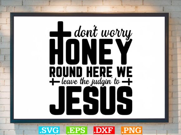 Don’t Worry Honey Round Here Gift Jesus