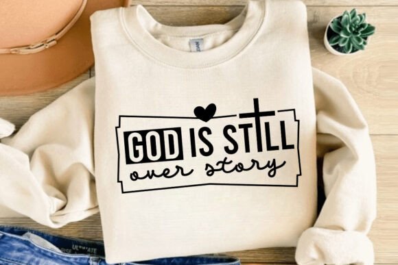 God is Still over Story Svg, T-Shirt Designs