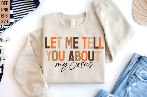Let Me Tell You About My Jesus Shirt, SVG & T-Shirt Designs